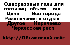Одноразовые гели для гостиниц, объем 10 мл › Цена ­ 1 - Все города Развлечения и отдых » Другое   . Карачаево-Черкесская респ.